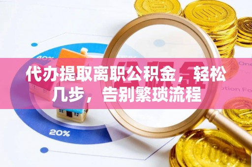 麒麟代办提取离职公积金，轻松几步，告别繁琐流程