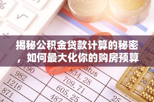 麒麟揭秘公积金贷款计算的秘密，如何最大化你的购房预算