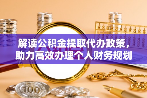 麒麟解读公积金提取代办政策，助力高效办理个人财务规划