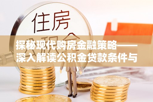 麒麟探秘现代购房金融策略——深入解读公积金贷款条件与优势