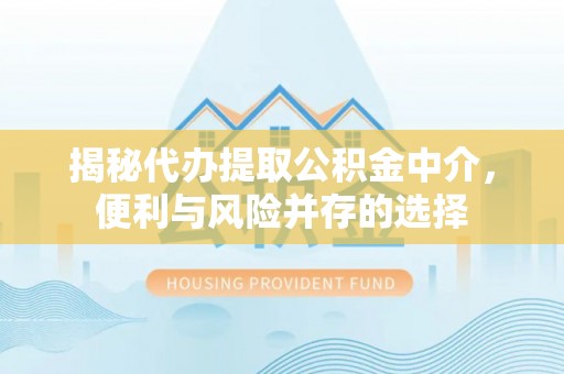 麒麟揭秘代办提取公积金中介，便利与风险并存的选择