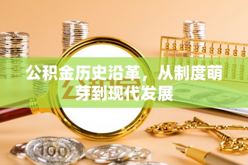 麒麟公积金历史沿革，从制度萌芽到现代发展