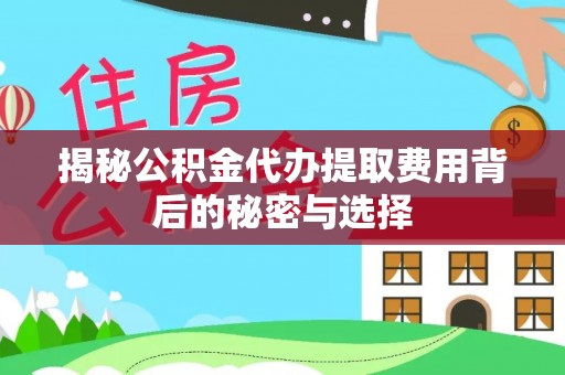 麒麟揭秘公积金代办提取费用背后的秘密与选择