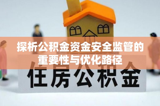 麒麟探析公积金资金安全监管的重要性与优化路径