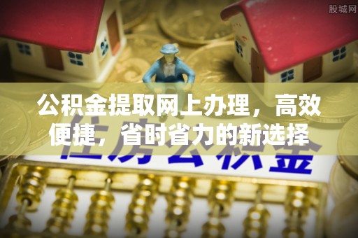 麒麟公积金提取网上办理，高效便捷，省时省力的新选择