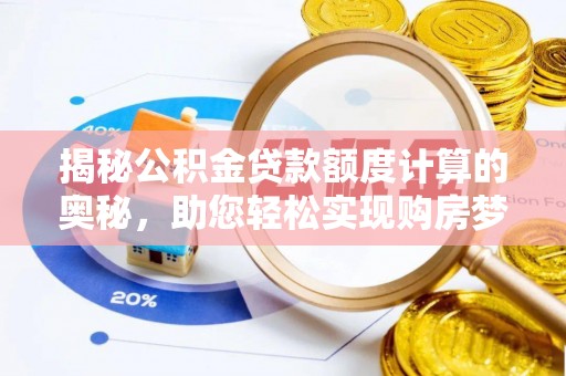 麒麟揭秘公积金贷款额度计算的奥秘，助您轻松实现购房梦想