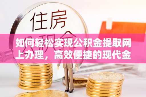 麒麟如何轻松实现公积金提取网上办理，高效便捷的现代金融服务