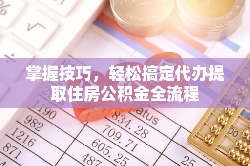 麒麟掌握技巧，轻松搞定代办提取住房公积金全流程