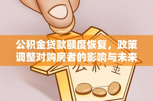 麒麟公积金贷款额度恢复，政策调整对购房者的影响与未来展望