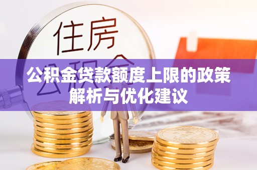 麒麟公积金贷款额度上限的政策解析与优化建议