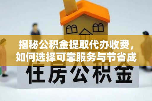 麒麟揭秘公积金提取代办收费，如何选择可靠服务与节省成本？