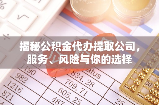 麒麟揭秘公积金代办提取公司，服务、风险与你的选择