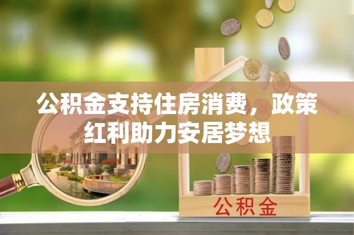 麒麟公积金支持住房消费，政策红利助力安居梦想