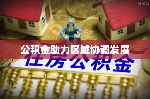 麒麟公积金助力区域协调发展